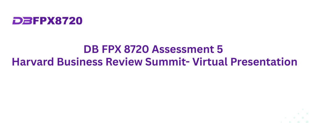 DB FPX 8720 Assessment 5 Harvard Business Review Summit- Virtual Presentation